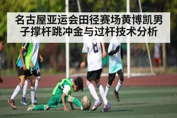 名古屋亚运会田径赛场黄博凯男子撑杆跳冲金与过杆技术分析 - kaiyun