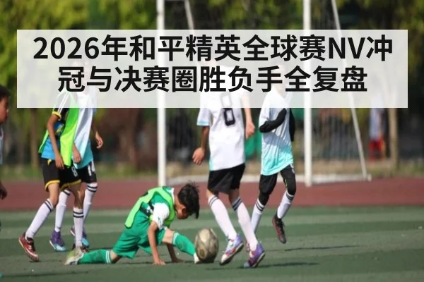 2026年和平精英全球赛NV冲冠与决赛圈胜负手全复盘 - kaiyun