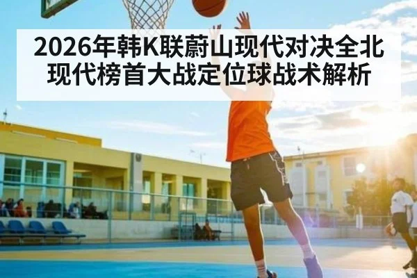 2026年韩K联蔚山现代对决全北现代榜首大战定位球战术解析